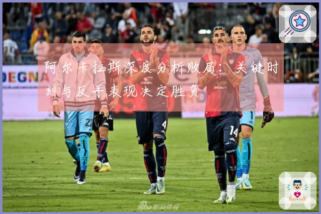 阿尔卡拉斯深度分析败局：关键时刻与反手表现决定胜负