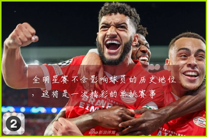 全明星赛不会影响球员的历史地位，这将是一次精彩的单挑赛事